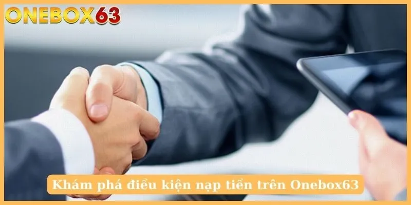 Khám phá điều kiện nạp tiền trên Onebox63